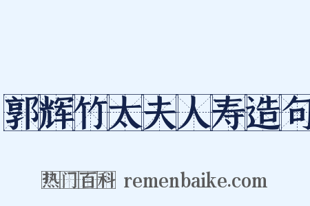 郭辉竹太夫人寿造句是什么意思的图片
